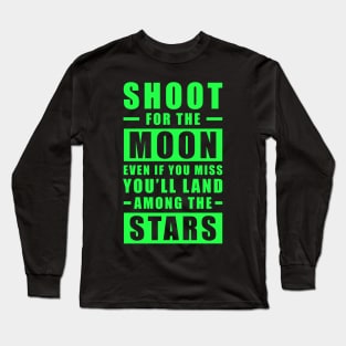 Shoot for the Moon. Even if you miss, you'll land among the Stars - Green text Long Sleeve T-Shirt